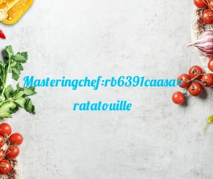 Masteringchef:rb6391caasa= ratatouille