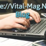 The://Vital-Mag.Net Blog: Your Trusted Source for Vital Knowledge