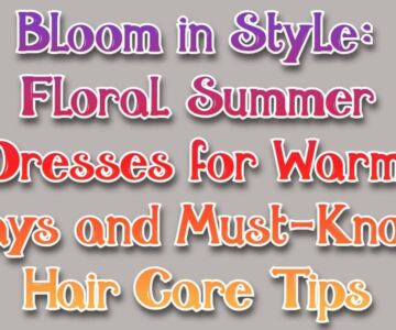 Bloom in Style: Floral Summer Dresses for Warm Days and Must-Know Hair Care Tips