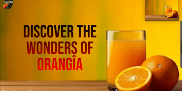 Discover the Wonders of Orangîa: Nature’s Juicy Gem for Health and Flavor