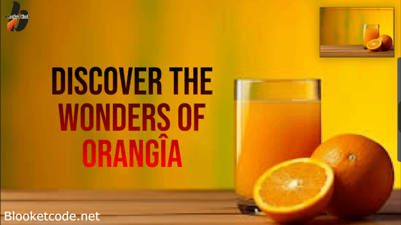 Discover the Wonders of Orangîa: Nature’s Juicy Gem for Health and Flavor