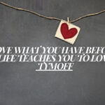 Love what you have, before life teaches you to lov – tymoff